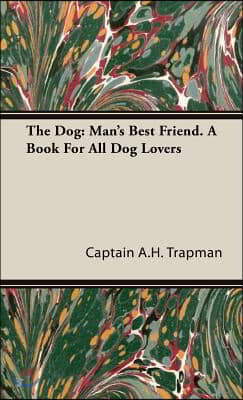 The Dog: Man's Best Friend. A Book For All Dog Lovers