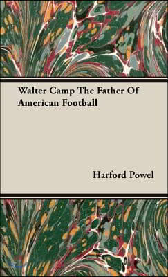 Walter Camp the Father of American Football