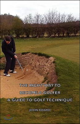 The Right Way To Become A Golfer - A Guide To Golf Technique