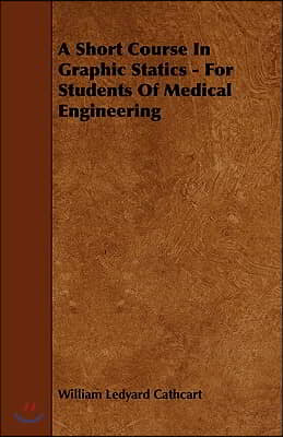 A Short Course in Graphic Statics - For Students of Medical Engineering