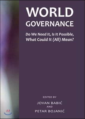 World Governance: Do We Need It, Is It Possible, What Could It (All) Mean?