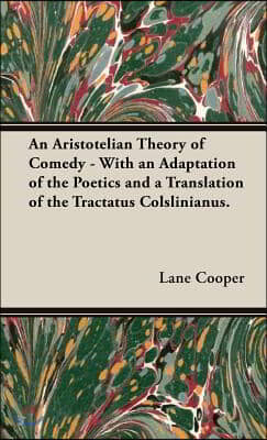 An Aristotelian Theory of Comedy - With an Adaptation of the Poetics and a Translation of the Tractatus Colslinianus.