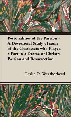 Personalities of the Passion - A Devotional Study of some of the Characters who Played a Part in a Drama of Christ&#39;s Passion and Resurrection