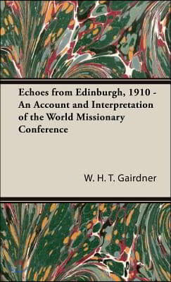 Echoes from Edinburgh, 1910 - An Account and Interpretation of the World Missionary Conference