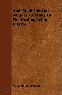 Arab Medicine And Surgery - A Study Of The Healing Art In Algeria