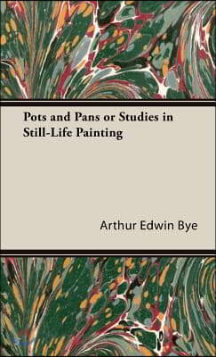 Pots and Pans or Studies in Still-Life Painting