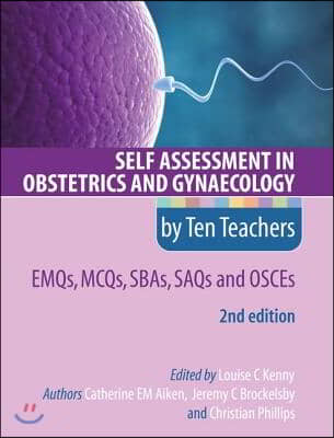 Self Assessment in Obstetrics and Gynaecology by Ten Teachers 2E      EMQs, MCQs, SBAs, SAQs &amp; OSCEs