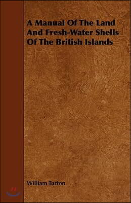 A Manual Of The Land And Fresh-Water Shells Of The British Islands