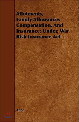 Allotments, Family Allowances Compensation, and Insurance; Under, War Risk Insurance Act