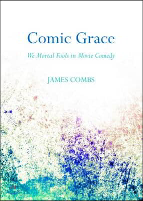 Comic Grace: We Mortal Fools in Movie Comedy