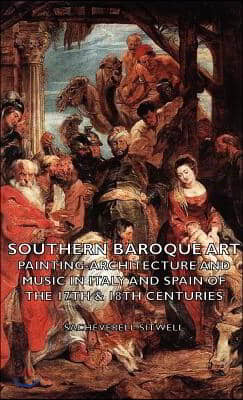 Southern Baroque Art - Painting-Architecture and Music in Italy and Spain of the 17th &amp; 18th Centuries