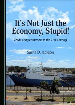 It&#39;s Not Just the Economy, Stupid! Trade Competitiveness in the 21st Century