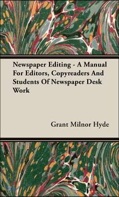 Newspaper Editing - A Manual For Editors, Copyreaders And Students Of Newspaper Desk Work