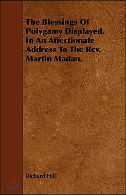 The Blessings of Polygamy Displayed, in an Affectionate Address to the Rev. Martin Madan