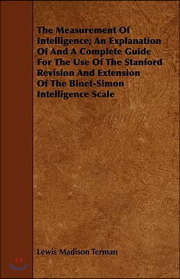 The Measurement of Intelligence; An Explanation of and a Complete Guide for the Use of the Stanford Revision and Extension of the Binet-Simon Intellig