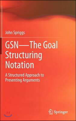 Gsn - The Goal Structuring Notation: A Structured Approach to Presenting Arguments