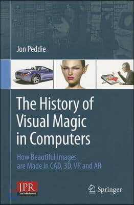 The History of Visual Magic in Computers: How Beautiful Images Are Made in Cad, 3d, VR and AR