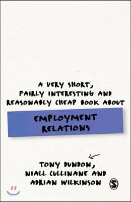 A Very Short, Fairly Interesting and Reasonably Cheap Book About Employment Relations