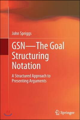 Gsn - The Goal Structuring Notation: A Structured Approach to Presenting Arguments