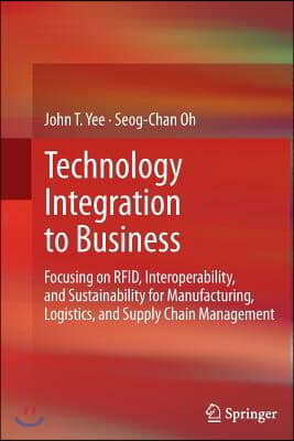 Technology Integration to Business: Focusing on Rfid, Interoperability, and Sustainability for Manufacturing, Logistics, and Supply Chain Management