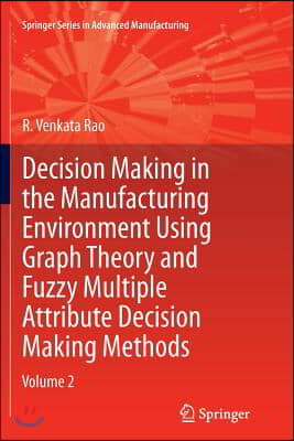 Decision Making in Manufacturing Environment Using Graph Theory and Fuzzy Multiple Attribute Decision Making Methods: Volume 2