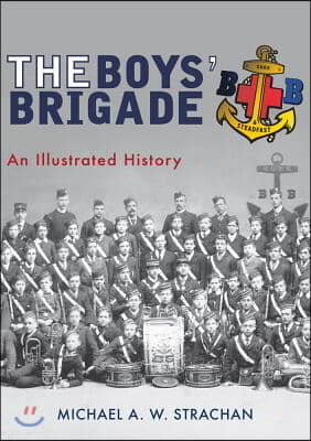 The Boys&#39; Brigade: An Illustrated History