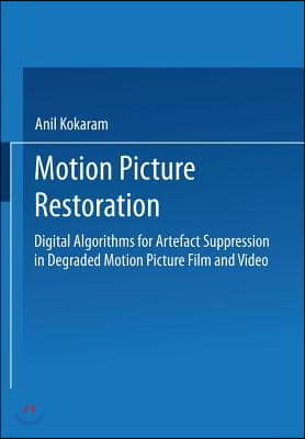 Motion Picture Restoration: Digital Algorithms for Artefact Suppression in Degraded Motion Picture Film and Video