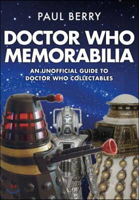 Doctor Who Memorabilia: An Unofficial Guide to Doctor Who Collectables