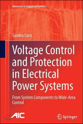 Voltage Control and Protection in Electrical Power Systems: From System Components to Wide-Area Control