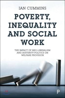 Poverty, Inequality and Social Work: The Impact of Neo-Liberalism and Austerity Politics on Welfare Provision