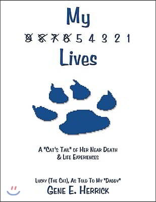 My 9 8 7 6 5 4 3 2 1 Lives: A "Cat's Tail" of Her Near Death & Life Experiences