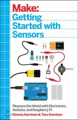 Make: Getting Started with Sensors: Measure the World with Electronics, Arduino, and Raspberry Pi