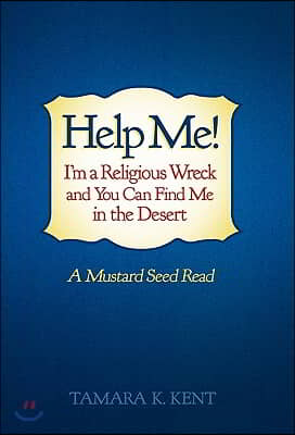 Help Me! I&#39;m a Religious Wreck and You Can Find Me in the Desert: A Mustard Seed Read