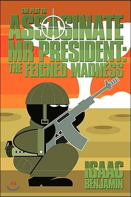 The Plot to Assasinate MR President: The Feigned Madness