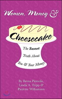 Women, Money &amp; Cheesecake: The Sweet Truth about You and Your Money