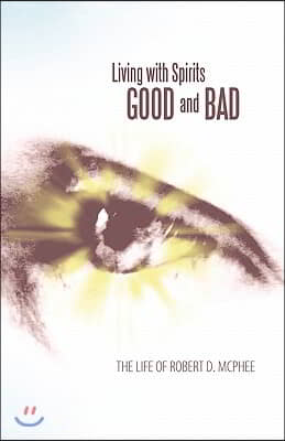 Living with Spirits Good and Bad: The Life of Robert D. McPhee