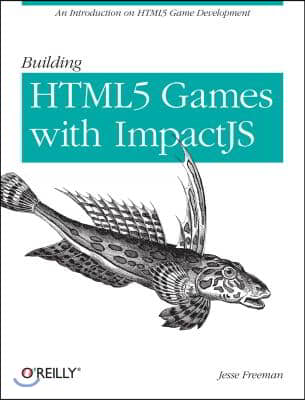 Building HTML5 Games with Impactjs: An Introduction on HTML5 Game Development