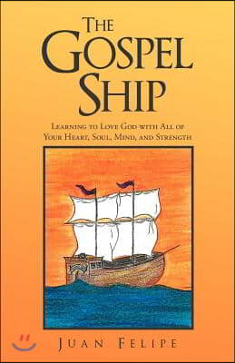 The Gospel Ship: Learning to Love God with All of Your Heart, Soul, Mind, and Strength