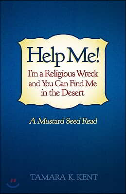 Help Me! I&#39;m a Religious Wreck and You Can Find Me in the Desert: A Mustard Seed Read