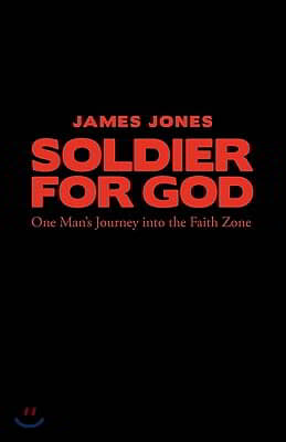 Soldier for God: One Man's Journey Into the Faith Zone