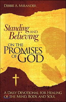 Standing and Believing on the Promises of God: A Daily Devotional for Radiant Healing of the Mind, Soul and Body