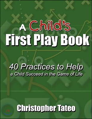 A Child's First Play Book: 40 Practices to Help a Child Succeed in the Game of Life