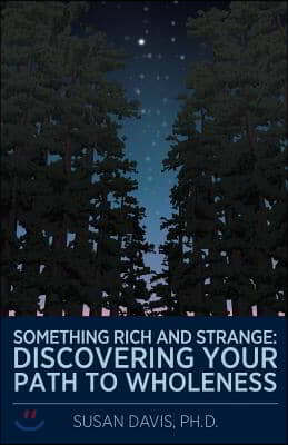 Something Rich and Strange: Discovering Your Path to Wholeness