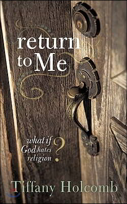 Return to Me: What If God Hates Religion?