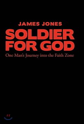 Soldier for God: One Man&#39;s Journey Into the Faith Zone