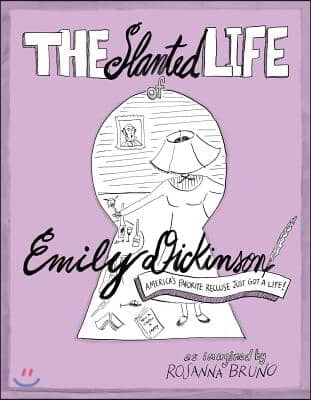 The Slanted Life of Emily Dickinson: America&#39;s Favorite Recluse Just Got a Life!