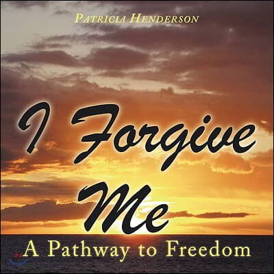 I Forgive Me: A Pathway to Freedom