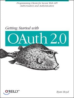 Getting Started with Oauth 2.0: Programming Clients for Secure Web API Authorization and Authentication