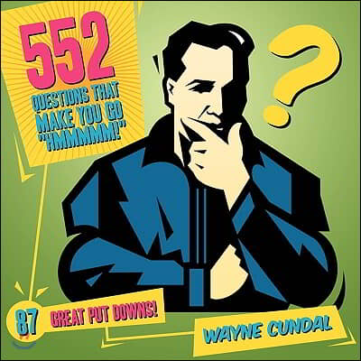 552 Questions That Make You Go &quot;Hmmmmm!&quot; / 87 Great Put Downs!