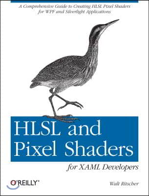 Hlsl and Pixel Shaders for XAML Developers: A Comprehensive Guide to Creating Hlsl Pixel Shaders for Wpf and Silverlight Applications